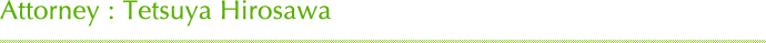 Attorney : Tetsuya Hirosawa